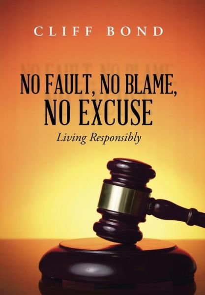 Cover for Cliff Bond · No Fault, No Blame, No Excuse: Living Responsibly (Inbunden Bok) (2014)