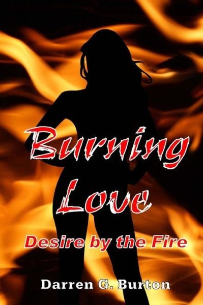 Cover for Darren G Burton · Burning Love: Desire by the Fire (Paperback Book) (2013)