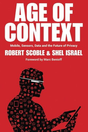 Age of Context: Mobile, Sensors, Data and the Future of Privacy - Shel Israel - Bøger - CreateSpace Independent Publishing Platf - 9781492348436 - 5. september 2013