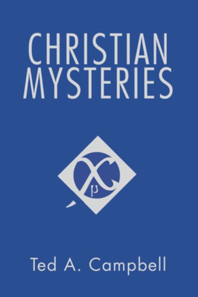 Christian Mysteries - Ted A. Campbell - Kirjat - Wipf & Stock Publishers - 9781498247436 - tiistai 5. huhtikuuta 2005