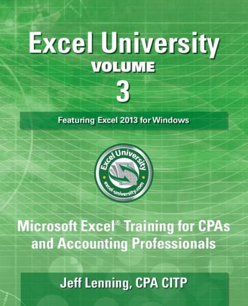 Cover for Cpa Citp Jeff Lenning · Excel University Volume 3 - Featuring Excel 2013 for Windows: Microsoft Excel Training for Cpas and Accounting Professionals (Taschenbuch) (2014)