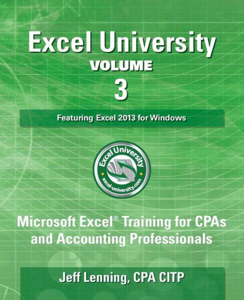 Excel University Volume 3 - Featuring Excel 2013 for Windows: Microsoft Excel Training for Cpas and Accounting Professionals - Cpa Citp Jeff Lenning - Bøger - Createspace - 9781500399436 - 8. oktober 2014