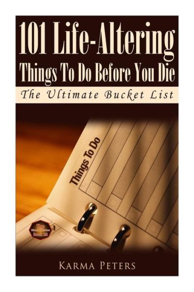 Cover for Karma Peters · 101 Life-altering Things to Do Before You Die: the Ultimate Bucket List (Paperback Book) (2014)