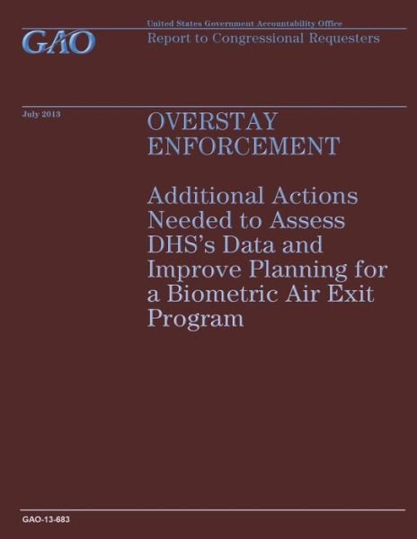 Cover for Government Accountability Office · Overstay Enforcement: Additional Actions Needed to Assess Dhs's Data and Improve Planning for a Biometric Air Exit Program (Paperback Book) (2014)