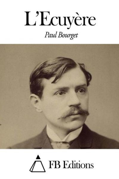 L'ecuyere - Paul Bourget - Kirjat - Createspace - 9781505323436 - maanantai 1. joulukuuta 2014