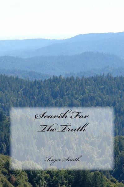 Search for the Truth - Mr Roger Stuart Smith - Books - Createspace - 9781508588436 - February 23, 2015