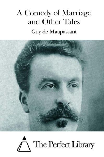 A Comedy of Marriage and Other Tales - Guy De Maupassant - Books - Createspace - 9781512125436 - May 9, 2015