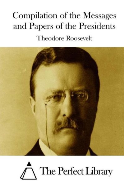 Cover for Theodore Roosevelt · Compilation of the Messages and Papers of the Presidents (Taschenbuch) (2015)