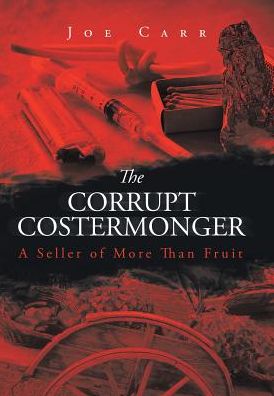 Cover for Joe Carr · The Corrupt Costermonger : A Seller of More Than Fruit (Hardcover Book) (2016)