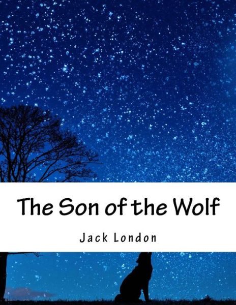 The Son of the Wolf - Jack London - Boeken - Createspace - 9781517232436 - 7 september 2015