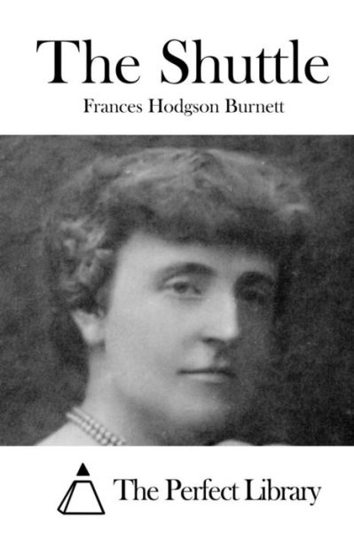 The Shuttle - Frances Hodgson Burnett - Books - Createspace Independent Publishing Platf - 9781519759436 - December 8, 2015