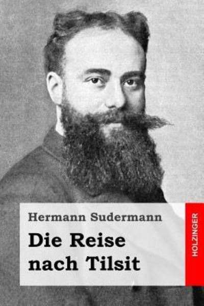 Die Reise nach Tilsit - Hermann Sudermann - Books - Createspace Independent Publishing Platf - 9781523408436 - January 15, 2016