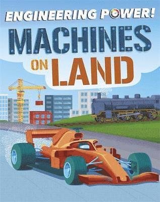 Engineering Power!: Machines on Land - Engineering Power! - Kay Barnham - Boeken - Hachette Children's Group - 9781526311436 - 10 december 2020