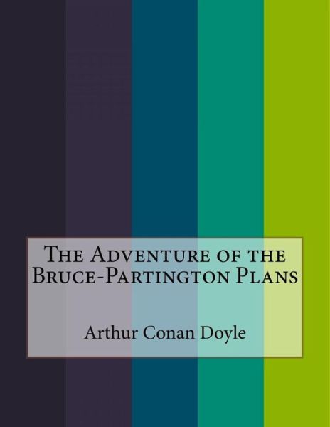 The Adventure of the Bruce-Partington Plans - Arthur Conan Doyle - Książki - Createspace Independent Publishing Platf - 9781530271436 - 28 lutego 2016