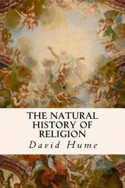 The Natural History of Religion - David Hume - Books - CreateSpace Independent Publishing Platf - 9781530958436 - April 8, 2016