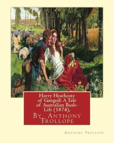 Harry Heathcote of Gangoil - Anthony Trollope - Books - Createspace Independent Publishing Platf - 9781534822436 - June 22, 2016