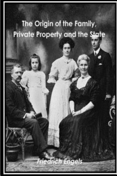 The Origin of the Family Private Property and the State - Frederick Engels - Boeken - Createspace Independent Publishing Platf - 9781535122436 - 6 juli 2016