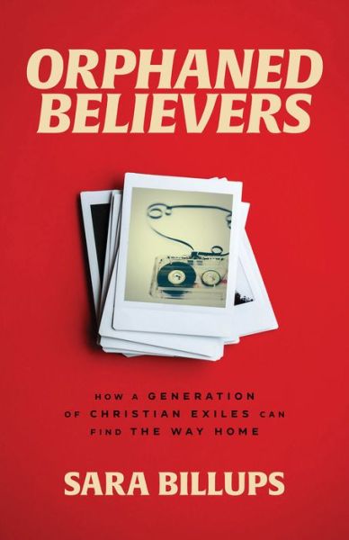 Cover for Sara Billups · Orphaned Believers – How a Generation of Christian Exiles Can Find the Way Home (Paperback Book) (2023)