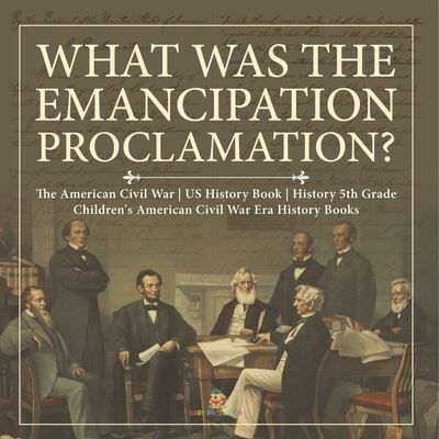Cover for Baby Professor · What Was the Emancipation Proclamation? The American Civil War US History Book History 5th Grade Children's American Civil War Era History Books (Paperback Book) (2021)