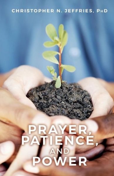 Cover for Phd Christopher N Jeffries · Prayer, Patience, and Power (Taschenbuch) (2017)