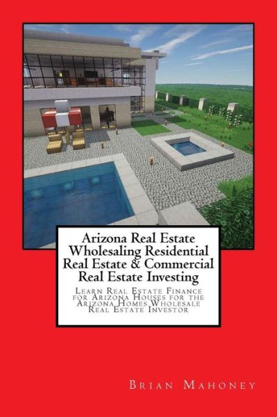 Cover for Brian Mahoney · Arizona Real Estate Wholesaling Residential Real Estate &amp; Commercial Real Estate Investing (Paperback Book) (2017)