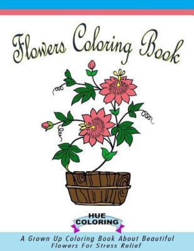 Cover for Hue Coloring · Flowers Coloring Book for Adults (Paperback Book) (2017)