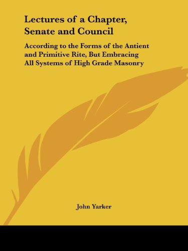 Cover for John Yarker · Lectures of a Chapter, Senate and Council: According to the Forms of the Antient and Primitive Rite, but Embracing All Systems of High Grade Masonry (Paperback Book) [Facsimile Edition, edition] (1993)