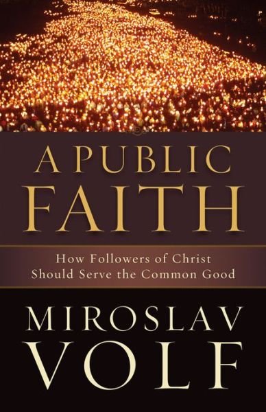Cover for Miroslav Volf · A Public Faith – How Followers of Christ Should Serve the Common Good (Paperback Book) (2013)