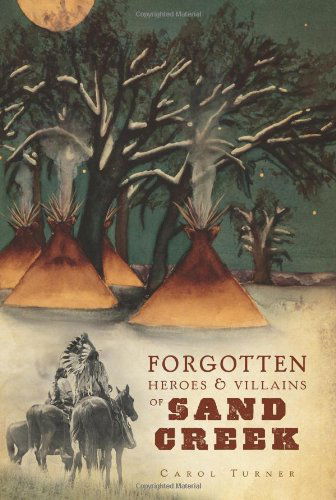 Cover for Carol Turner · Forgotten Heroes and Villains of Sand Creek (Co) (Paperback Book) (2010)