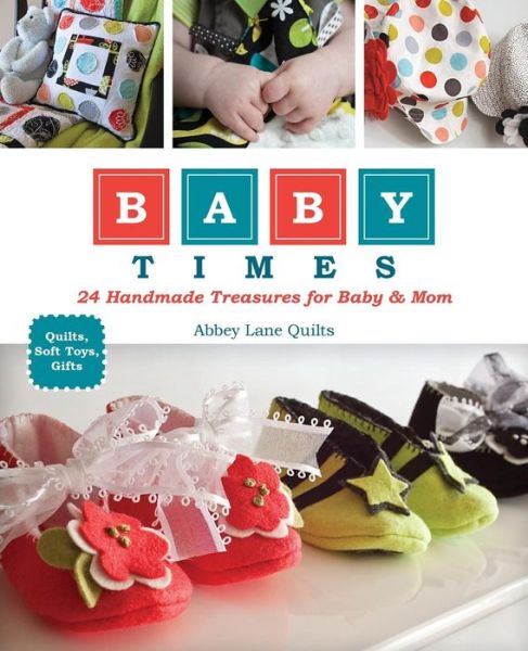 Cover for Abbey Lane Quilts · Baby Times: 24 Handmade Treasures for Baby &amp; Mom (Paperback Book) (2012)