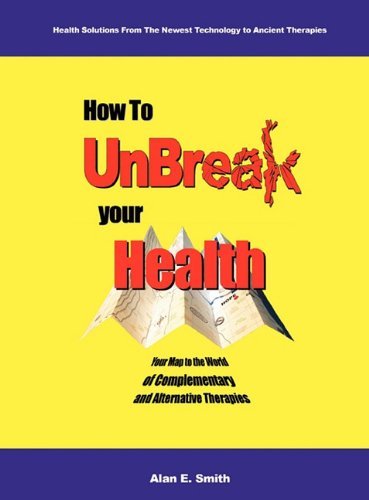 Cover for Alan E. Smith · How to Unbreak Your Health: Your Map to the World of Complementary and Alternative Therapies, 2nd Edition (Hardcover Book) (2010)