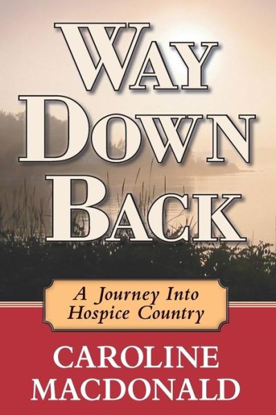 Cover for Caroline S. Macdonald · Way Down Back: a Journey into Hospice Country (Paperback Book) (2014)