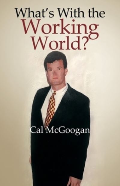 What's With the Working World? - Cal McGoogan - Books - Advanced Publishing LLC - 9781631321436 - June 14, 2021