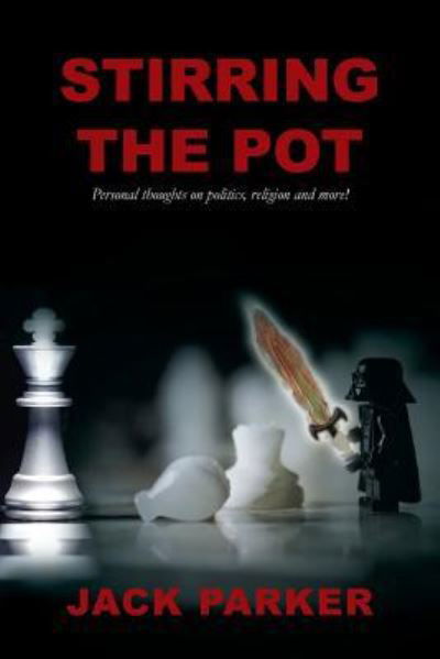 Cover for Jack Parker · Stirring The Pot - Personal thoughts on politics, religion and more! (Taschenbuch) (2016)