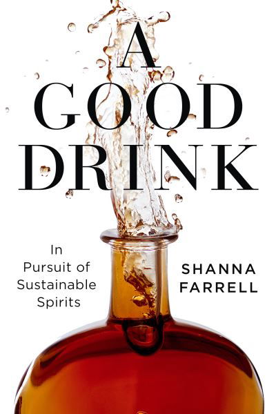 Cover for Shanna Farrell · A Good Drink: In Pursuit of Sustainable Spirits (Innbunden bok) (2021)