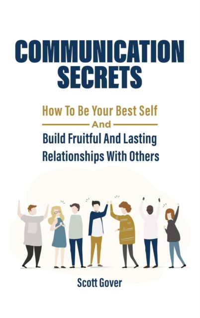 Cover for Scott Gover · Communication Secrets: How To Be Your Best Self And Build Fruitful And Lasting Relationships With Others (Inbunden Bok) (2020)