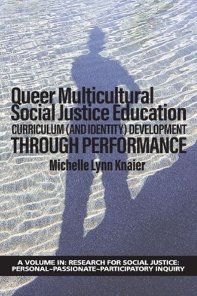 Cover for Michelle Lynn Knaier · Queer Multicultural Social Justice Education: Curriculum (and Identity) DevelopmentThrough Performance - Research for Social Justice: Personal~Passionate~Participatory Inquiry (Paperback Book) (2021)