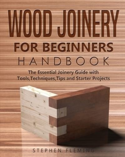 Cover for Stephen Fleming · Wood Joinery for Beginners Handbook: The Essential Joinery Guide with Tools, Techniques, Tips and Starter Projects - DIY (Paperback Book) (2020)
