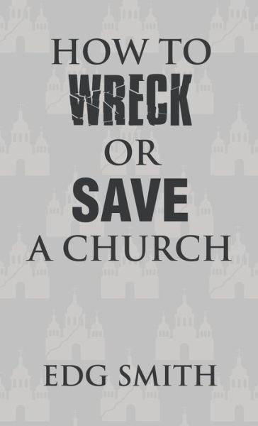 Cover for E. D. G. Smith · How to Wreck or Save a Church (Book) (2023)