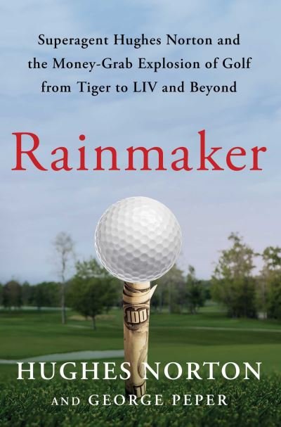 Hughes Norton · Rainmaker: Superagent Hughes Norton and the Money-Grab Explosion of Golf from Tiger to LIV and Beyond (Paperback Bog) [Export (Local Printing) edition] (2024)