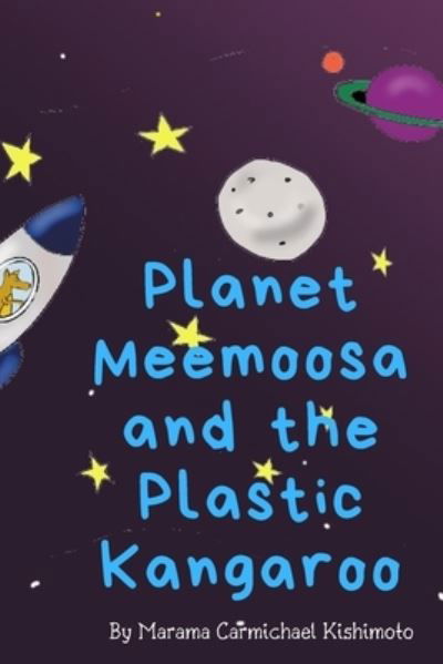 Planet Meemoosa and The Plastic Kangaroo - Marama Carmichael Kishimoto - Books - Independently Published - 9781687890436 - August 23, 2019