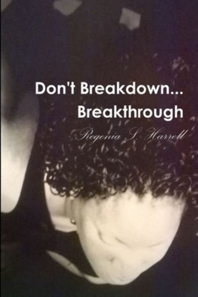 Don't Breakdown...Breakthrough - Regenia Harrell - Bøger - Lulu.com - 9781716532436 - 26. december 2014