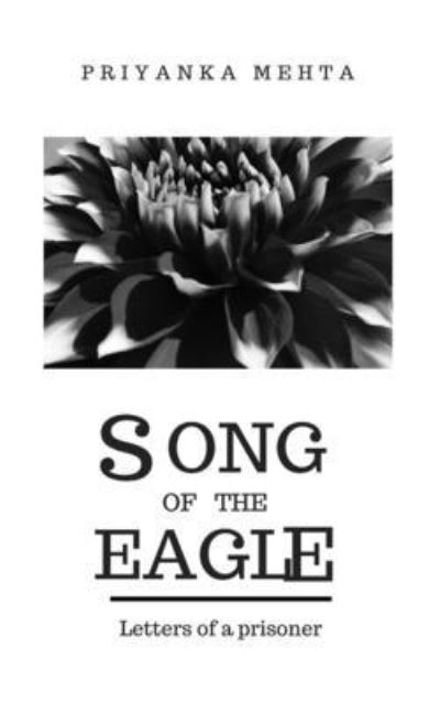 Song of the Eagle: Letters of a prisoner - Priyanka Mehta - Książki - Independently Published - 9781717887436 - 24 lipca 2018