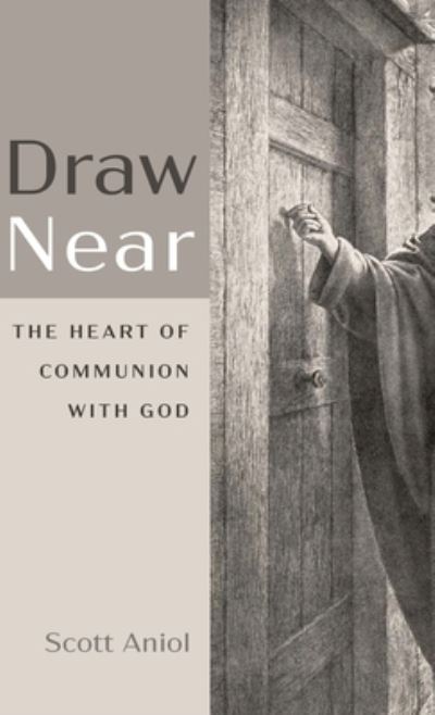 Cover for Scott Aniol · Draw Near: The Heart of Communion with God (Inbunden Bok) (2020)