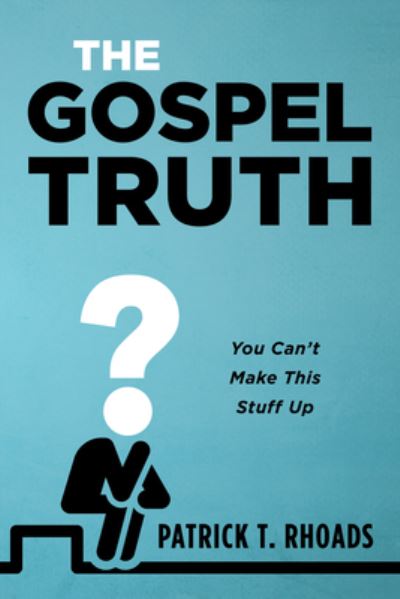 Cover for Patrick T Rhoads · The Gospel Truth: You Can't Make This Stuff Up (Hardcover Book) (2020)