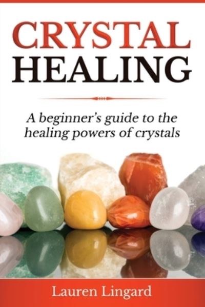 Cover for Lauren Lingard · Crystal Healing: A Beginner's Guide to the Healing Powers of Crystals (Paperback Book) (2021)