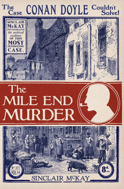 Cover for Sinclair McKay · The Mile End Murder: The Case Conan Doyle Couldn't Solve (Hardcover bog) (2017)