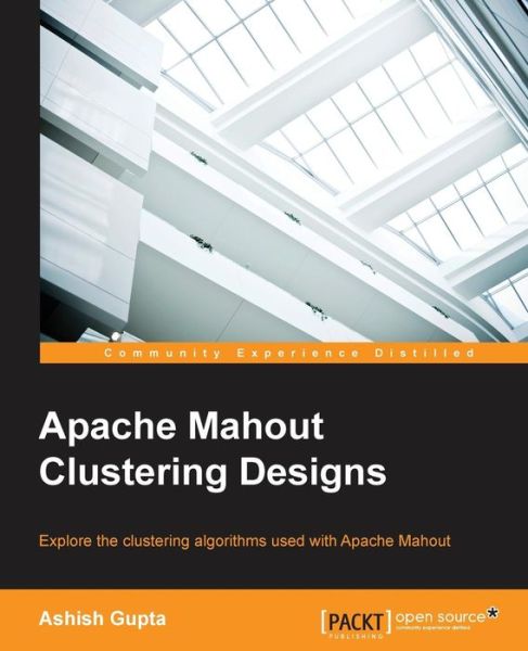 Apache Mahout Clustering Designs - Ashish Gupta - Books - Packt Publishing Limited - 9781783284436 - September 30, 2015