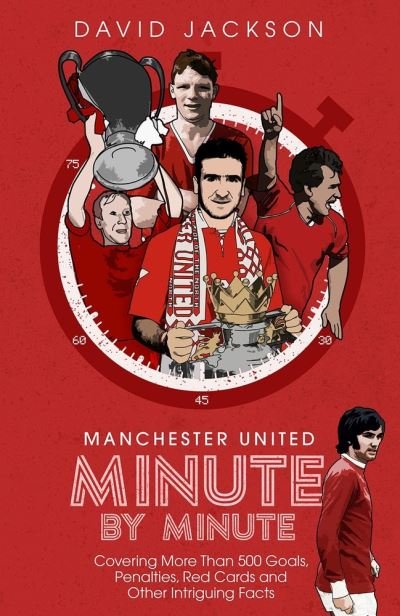 Cover for David Jackson · Manchester United Minute by Minute: Covering More Than 500 Goals, Penalties, Red Cards and Other Intriguing Facts (Innbunden bok) (2021)