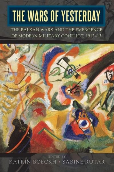 The Wars of Yesterday: The Balkan Wars and the Emergence of Modern Military Conflict, 1912-13 -  - Bøker - Berghahn Books - 9781789208436 - 9. desember 2020